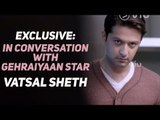 Exclusive: In Conversation with Gehraiyaan star Vatsal Sheth