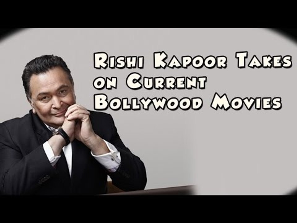 What Rishi kapoor Thinks about Bollywood Movies Made now a days?
