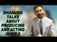 Dhanush talks about producing and acting in VIP 2