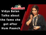 Vidya Balan Talks about the fame she got after Hum Paanch