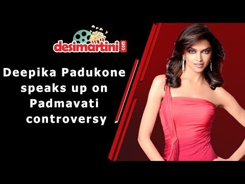 Deepika Padukone speaks up on Padmavati movie controversy