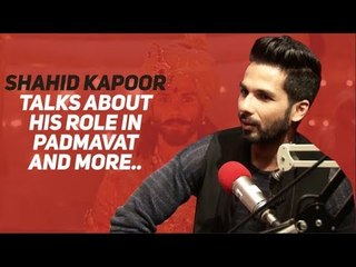 Shahid Kapoor talks about his role in Padmavat