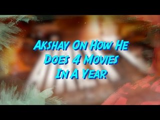 Akshay On How He Does 4 Movies In  A Year