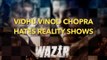 Vidhu Vinod Chopra Hates Reality Shows