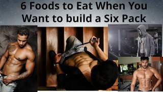 6 Foods to Eat When You Want to build a Six Pack