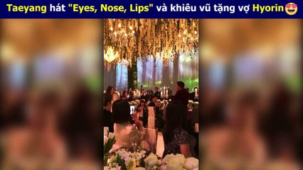 Taeyang hát "Eyes, Nose, Lips" và khiêu vũ tặng vợ Hyorin