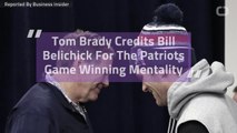 Tom Brady Credits Bill Belichick For The Patriots Game Winning Mentality