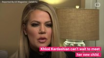 Khloe Kardashian Is Excited To Meet Her Baby