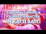 Kangana's Weird & Quirky Character In Katti Batti