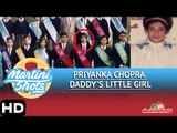Martini Shots  : Priyanka Chopra  Daddy's Little Girl