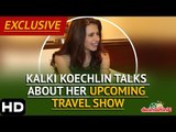 Kalki Koechlin Talks About Her Upcoming Travel Show