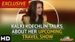 Kalki Koechlin Talks About Her Upcoming Travel Show