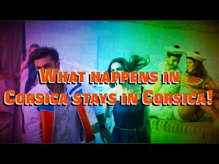 Tamasha : What happens in Corsica stays in Corsica!