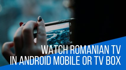 How to watch Romanian TV in android mobile or TV Box