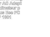 40W Adaptateur chargeur secteur AC Adapter pour ordinateur portable Asus Eee PC 1001P