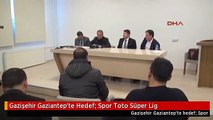 Gazişehir Gaziantep'te Hedef; Spor Toto Süper Lig