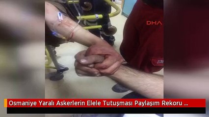 Osmaniye Yaralı Askerlerin Elele Tutuşması Paylaşım Rekoru Kırıyor