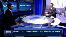 DAILY DOSE | Saudis to let Israel-India flights cross airspace | Wednesday, February 7th 2018