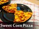 Sweet Corn Pizza | How To Make Homemade Sweet Corn Pizza Recipe | Boldsky