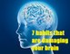 7 habits that are damaging your brain