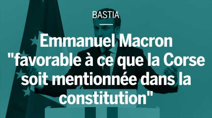 Macron se dit "favorable à ce que la Corse soit mentionnée dans la constitution"