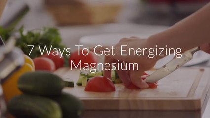 7 Ways to Get Energizing Magnesium