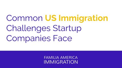 Common US Immigration Challenges Startup Companies Face