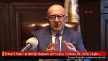 Ermeni Vakıflar Birliği Başkanı Şirinoğlu: Türkiye İlk Defa Böyle Bir Şey ile Karşı Karşıya