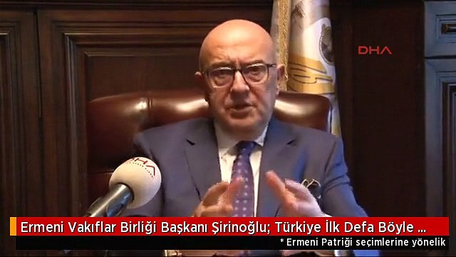 Ermeni Vakıflar Birliği Başkanı Şirinoğlu: Türkiye İlk Defa Böyle Bir Şey ile Karşı Karşıya
