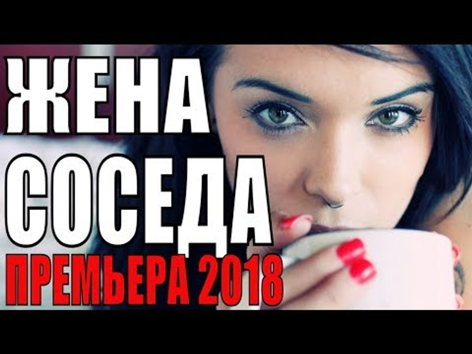 ПРЕМЬЕРА 2018 ПОРАЗИЛА ВСЕХ [ ЖЕНА СОСЕДА ] Русские мелодрамы 2018 новинки, фильмы 2018 HD  russian kino melodrama komediyaПРЕМЬЕРА 2018 ПОРАЗИЛА ВСЕХ [ ЖЕНА СОСЕДА ] Русские мелодрамы 2018 новинки, фильмы 2018 HD  russian kino melodrama komed