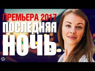 ПРЕМЬЕРА 2018! Фильм «ПОСЛЕДНЯЯ НОЧЬ» Русские Мелодрамы 2018 Новинки, фильмы с Олесей Фаттаховой  russian films 2018 melodrama
