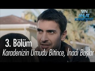 Karadenizin umudu bitince, inadı başlar - Sen Anlat Karadeniz 3. Bölüm