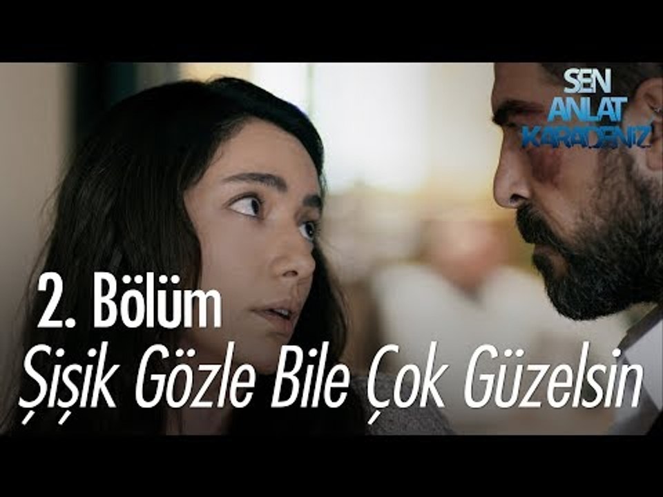 Şişik gözle bile çok güzelsin - Sen Anlat Karadeniz 2. Bölüm