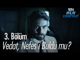 Vedat, Nefes'i buldu mu? - Sen Anlat Karadeniz 3. Bölüm