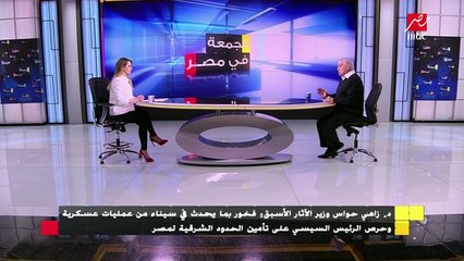 زاهي حواس .. فخور بما يحدث في سيناء من عمليات عسكرية لتأمين الحدود الشرقية