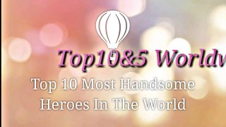 Top 10 Most Handsome Heroes In The World