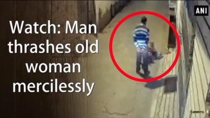 Man Thrashes Old Woman Mercilessly, Watch Video