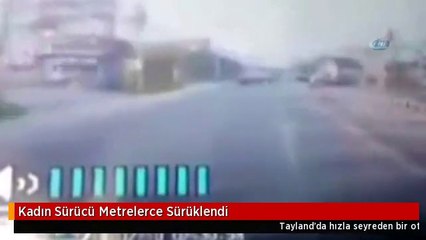 Kadın Sürücü Metrelerce Sürüklendi