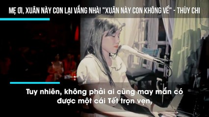 Mẹ ơi, xuân này con lại vắng nhà! "Xuân này con không về" - Thùy Chi