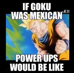If Goku were Mexican power ups would be like this_HIGH