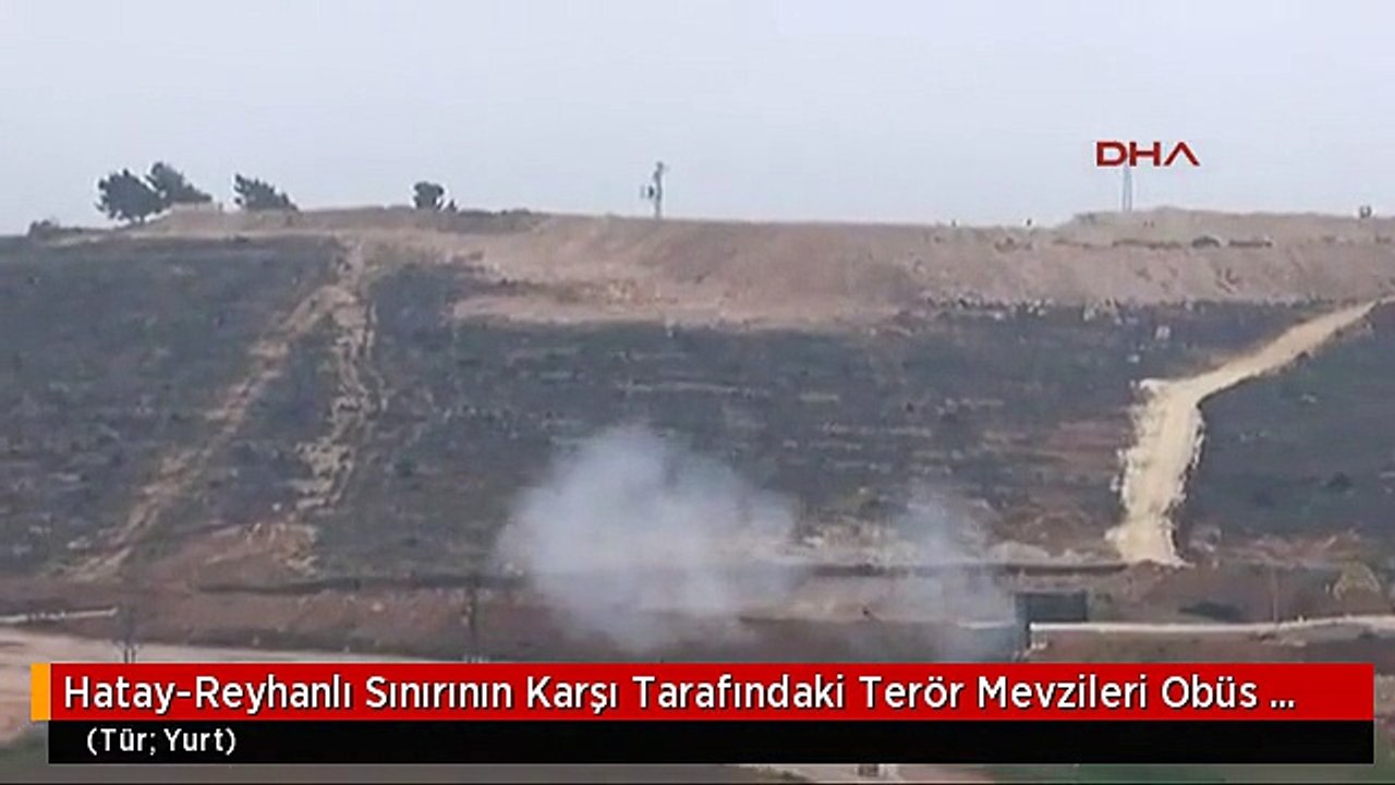 Hatay-Reyhanlı Sınırının Karşı Tarafındaki Terör Mevzileri Obüs ve Top Atışlarıyla Vuruluyor