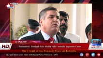 Islamabad- Daniyal Aziz Media talks  outside Supreme Court 25 Oct 2017