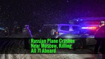 Russian Plane Crashes Near Moscow, Killing All 71 Aboard