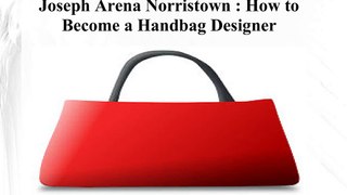 Joseph Arena Norristown - How to Become a Handbag Designer