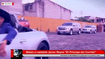 Matan a Javier Reyes 'El Príncipe del Corrido' balean a cantante de El Ojos de Tláhuac Video