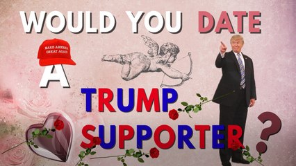 Would you date a Trump supporter?