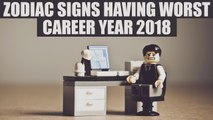 Zodiac Signs That Will Have Worst Career Year 2018 | BoldSky