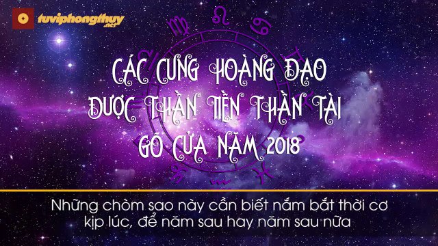 CÁC CUNG HOÀNG ĐẠO ĐƯỢC THẦN TIỀN THẦN TÀI “GÕ CỬA” NĂM 2018