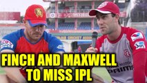 IPL 2018 : Aaron Finch and Glenn Maxwell are set to miss there matches | Oneindia News