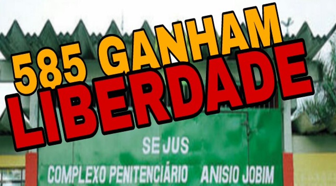 585 PRESOS GANHAM A LIBERDADE NO AMAZONAS